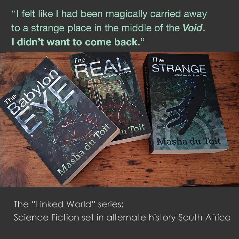 Three books, "The Babylon Eye", "The Real", and "The Strange", the copy above them reads "I felt like I had been magically carried away to a strange place in the middle of the Void. I didn't want to come back." And the line at the bottom reads "The Linked World" series: Science Fiction set in alternate history South Africa.