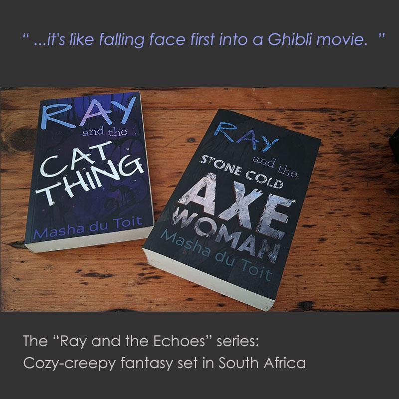 Two books, "Ray and the Cat Thing" and "Ray and the Stone Cold Axe Woman". The text at the top reads "...it's like falling face first into a Ghibli movie" and below that "The Ray and the Echoes series: Cozy-creepy fantasy set in South Africa.